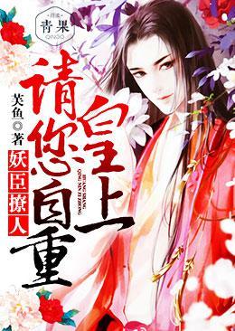 妖臣撩人:皇上请您自重 妖臣撩人:皇上请您自重
