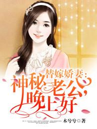 替嫁娇妻:神秘老公,晚上好 替嫁娇妻:神秘老公,晚上好