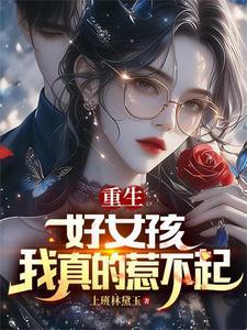 重生:好女孩,我真的惹不起 重生:好女孩,我真的惹不起