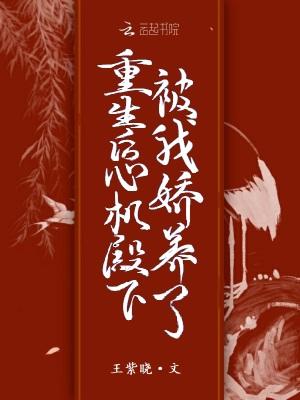 重生后,心机殿下被我娇养了 重生后,心机殿下被我娇养了