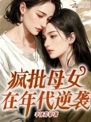 疯批母女在年代逆袭 疯批母女在年代逆袭