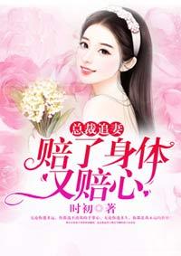 总裁追妻:赔了身体又赔心 总裁追妻:赔了身体又赔心