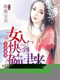 步步成宠,女人快到碗里来 步步成宠,女人快到碗里来
