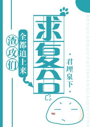 渣攻们全都追上来求复合 渣攻们全都追上来求复合