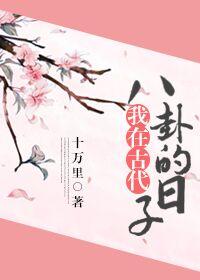 我在古代八卦的日子 我在古代八卦的日子
