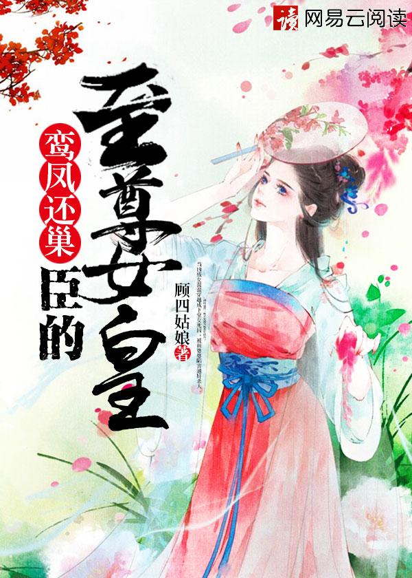 鸾凤还巢,臣的至尊女皇 鸾凤还巢,臣的至尊女皇