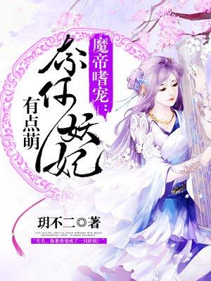魔帝嗜宠:奈何妖妃有点萌 魔帝嗜宠:奈何妖妃有点萌